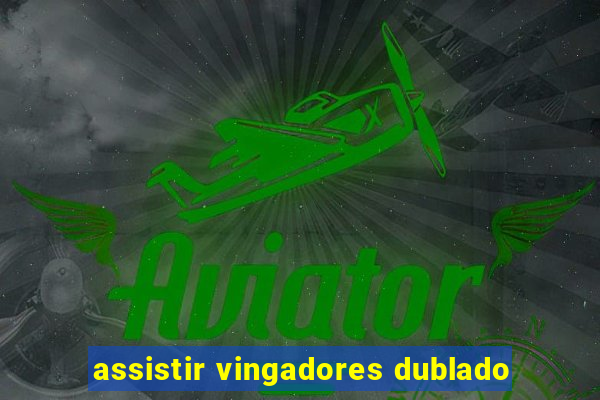 assistir vingadores dublado